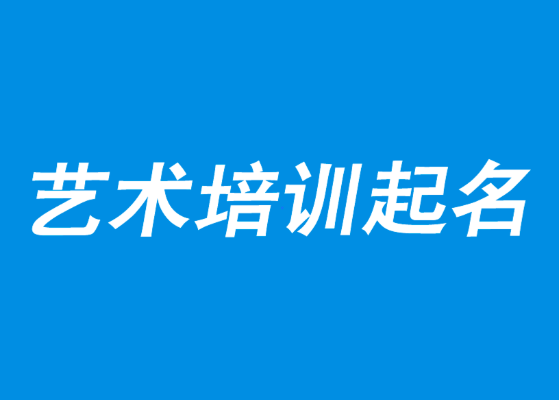 藝術(shù)培訓(xùn)中心取名-藝術(shù)培訓(xùn)學(xué)校起名-藝術(shù)培訓(xùn)機構(gòu)創(chuàng)意名字-探鳴公司起名網(wǎng).png