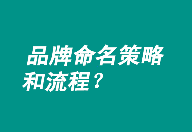 品牌命名策略有哪些-流程是什么？