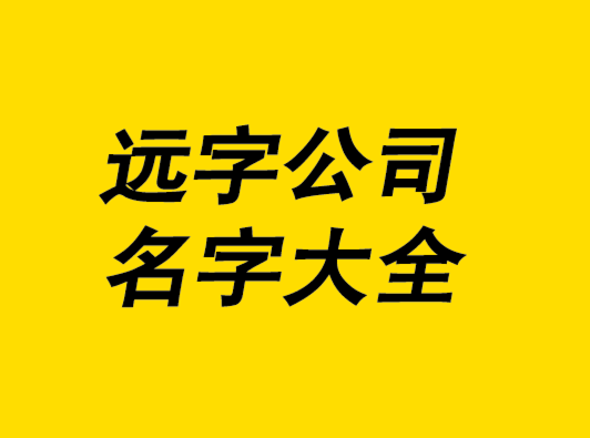 帶遠字的公司名字大全-探鳴起名網.png