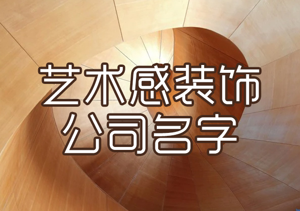 有藝術感裝飾公司名字怎么取-比較有意境的裝飾公司名字大全-探鳴起名網(wǎng).jpeg