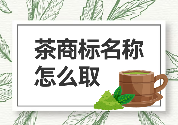 茶商標(biāo)名稱怎么??？如何贏得市場青睞？